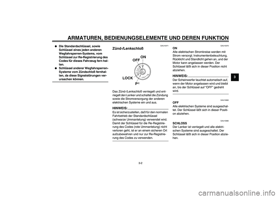 YAMAHA XT660R 2006  Betriebsanleitungen (in German) ARMATUREN, BEDIENUNGSELEMENTE UND DEREN FUNKTION
3-2
3

Die Standardschlüssel, sowie 
Schlüssel eines jeden anderen 
Wegfahrsperren-Systems, vom 
Schlüssel zur Re-Registrierung des 
Codes für die