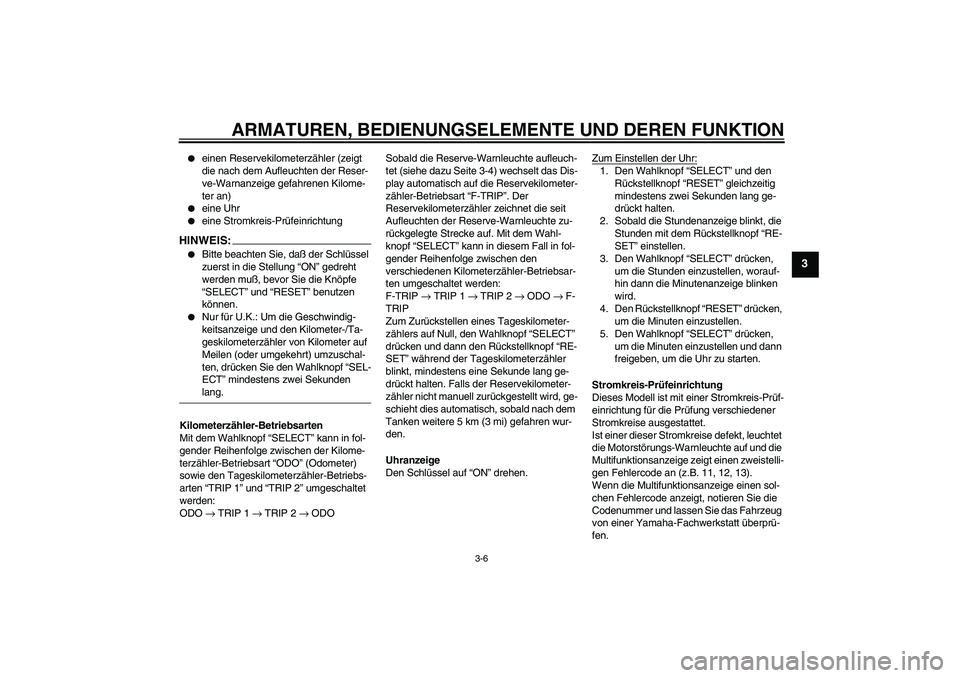 YAMAHA XT660R 2006  Betriebsanleitungen (in German) ARMATUREN, BEDIENUNGSELEMENTE UND DEREN FUNKTION
3-6
3

einen Reservekilometerzähler (zeigt 
die nach dem Aufleuchten der Reser-
ve-Warnanzeige gefahrenen Kilome-
ter an)

eine Uhr

eine Stromkrei