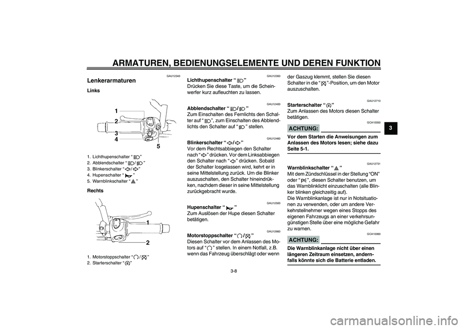 YAMAHA XT660R 2006  Betriebsanleitungen (in German) ARMATUREN, BEDIENUNGSELEMENTE UND DEREN FUNKTION
3-8
3
GAU12343
Lenkerarmaturen Links
Rechts
GAU12350
Lichthupenschalter “” 
Drücken Sie diese Taste, um die Schein-
werfer kurz aufleuchten zu las