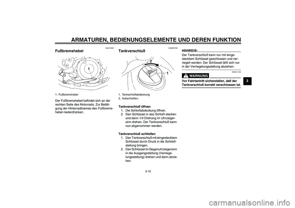 YAMAHA XT660R 2006  Betriebsanleitungen (in German) ARMATUREN, BEDIENUNGSELEMENTE UND DEREN FUNKTION
3-10
3
GAU12941
Fußbremshebel Der Fußbremshebel befindet sich an der 
rechten Seite des Motorrads. Zur Betäti-
gung der Hinterradbremse den Fußbrem