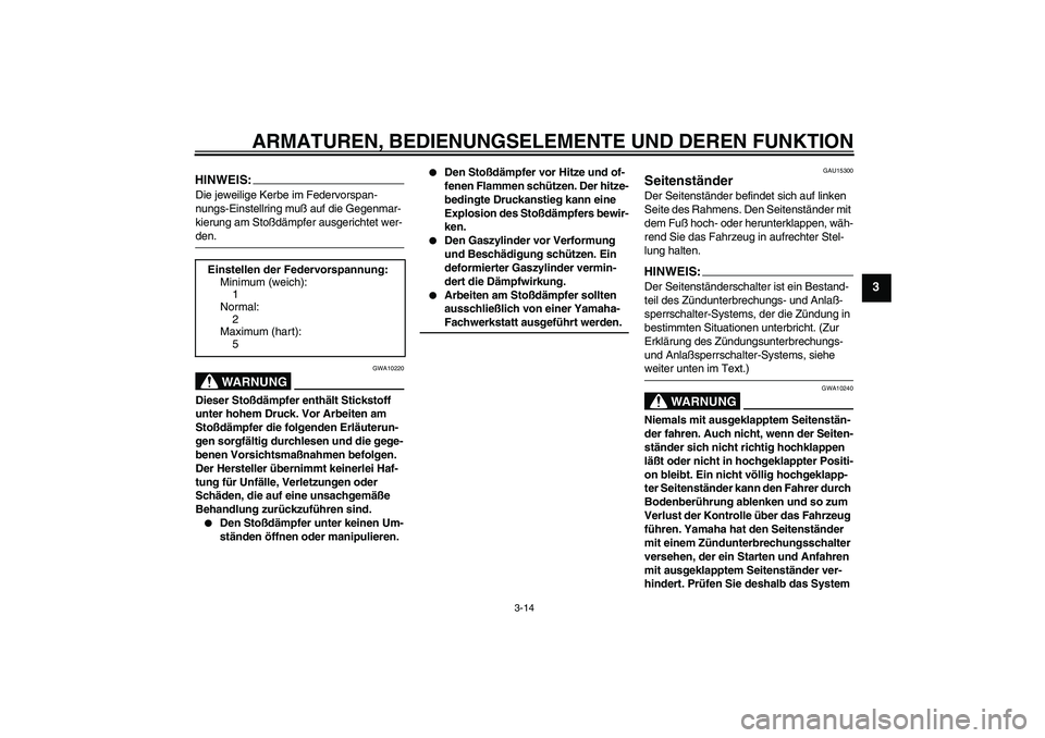 YAMAHA XT660R 2006  Betriebsanleitungen (in German) ARMATUREN, BEDIENUNGSELEMENTE UND DEREN FUNKTION
3-14
3
HINWEIS:Die jeweilige Kerbe im Federvorspan-
nungs-Einstellring muß auf die Gegenmar-
kierung am Stoßdämpfer ausgerichtet wer-den.
WARNUNG
GW