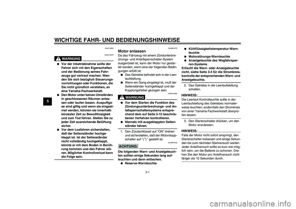 YAMAHA XT660R 2006  Betriebsanleitungen (in German) WICHTIGE FAHR- UND BEDIENUNGSHINWEISE
5-1
5
GAU15950
WARNUNG
GWA10270

Vor der Inbetriebnahme sollte der 
Fahrer sich mit den Eigenschaften 
und der Bedienung seines Fahr-
zeugs gut vertraut machen. 