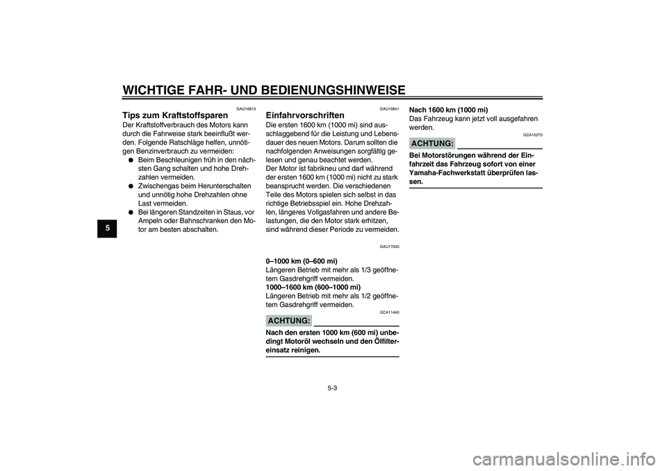 YAMAHA XT660R 2006  Betriebsanleitungen (in German) WICHTIGE FAHR- UND BEDIENUNGSHINWEISE
5-3
5
GAU16810
Tips zum Kraftstoffsparen Der Kraftstoffverbrauch des Motors kann 
durch die Fahrweise stark beeinflußt wer-
den. Folgende Ratschläge helfen, unn