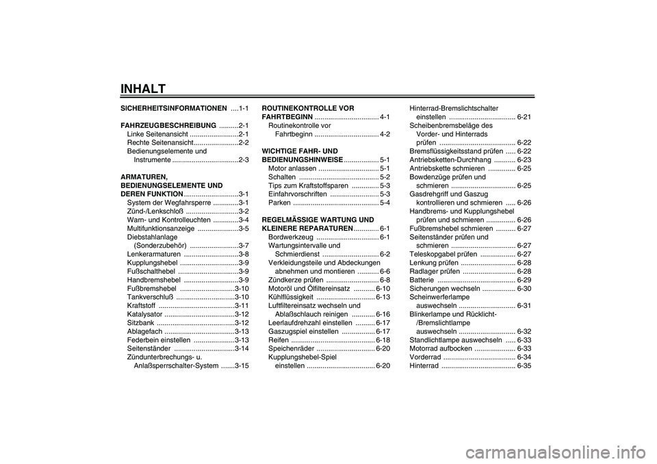 YAMAHA XT660R 2005  Betriebsanleitungen (in German) INHALTSICHERHEITSINFORMATIONEN ....1-1
FAHRZEUGBESCHREIBUNG ..........2-1
Linke Seitenansicht .........................2-1
Rechte Seitenansicht.......................2-2
Bedienungselemente und 
Instru