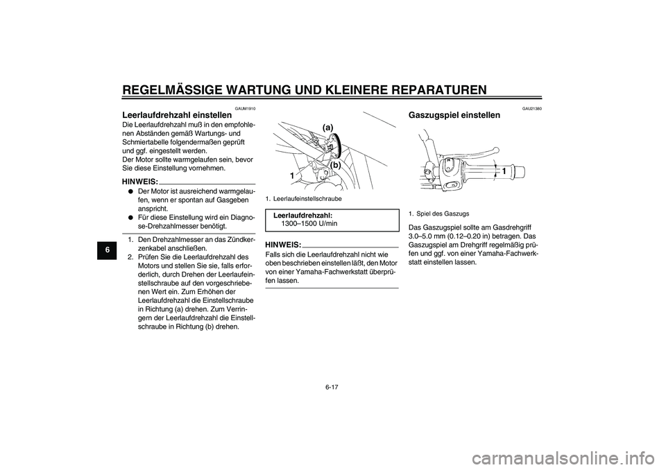 YAMAHA XT660R 2006  Betriebsanleitungen (in German) REGELMÄSSIGE WARTUNG UND KLEINERE REPARATUREN
6-17
6
GAUM1910
Leerlaufdrehzahl einstellen Die Leerlaufdrehzahl muß in den empfohle-
nen Abständen gemäß Wartungs- und 
Schmiertabelle folgendermaß