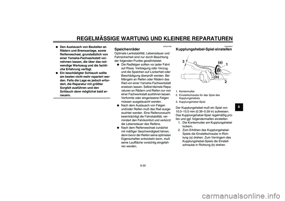 YAMAHA XT660R 2006  Betriebsanleitungen (in German) REGELMÄSSIGE WARTUNG UND KLEINERE REPARATUREN
6-20
6

Den Austausch von Bauteilen an 
Rädern und Bremsanlage, sowie 
Reifenwechsel, grundsätzlich von 
einer Yamaha-Fachwerkstatt vor-
nehmen lassen