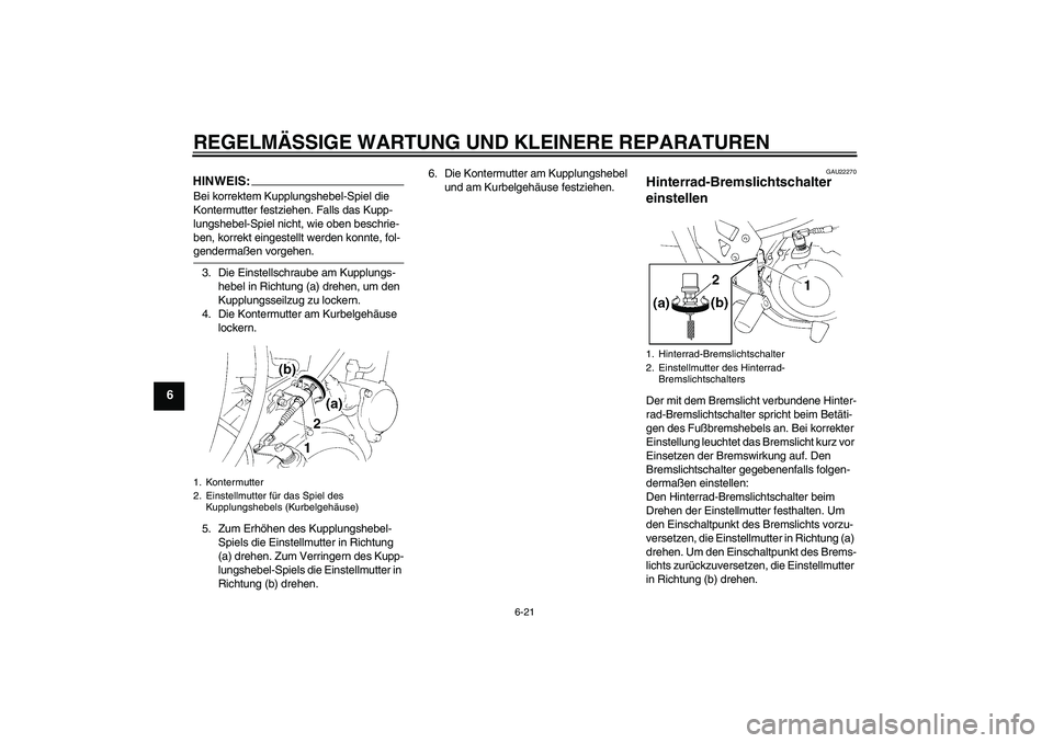YAMAHA XT660R 2006  Betriebsanleitungen (in German) REGELMÄSSIGE WARTUNG UND KLEINERE REPARATUREN
6-21
6
HINWEIS:Bei korrektem Kupplungshebel-Spiel die 
Kontermutter festziehen. Falls das Kupp-
lungshebel-Spiel nicht, wie oben beschrie-
ben, korrekt e