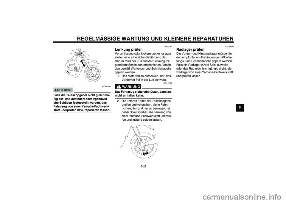 YAMAHA XT660R 2006  Betriebsanleitungen (in German) REGELMÄSSIGE WARTUNG UND KLEINERE REPARATUREN
6-28
6
ACHTUNG:
GCA10590
Falls die Teleskopgabel nicht gleichmä-
ßig ein- und ausfedert oder irgendwel-
che Schäden festgestellt werden, das 
Fahrzeug