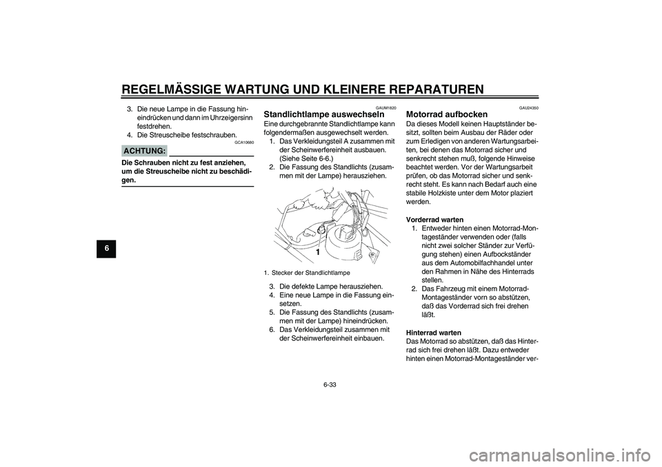 YAMAHA XT660R 2006  Betriebsanleitungen (in German) REGELMÄSSIGE WARTUNG UND KLEINERE REPARATUREN
6-33
6
3. Die neue Lampe in die Fassung hin-
eindrücken und dann im Uhrzeigersinn 
festdrehen.
4. Die Streuscheibe festschrauben.ACHTUNG:
GCA10680
Die S