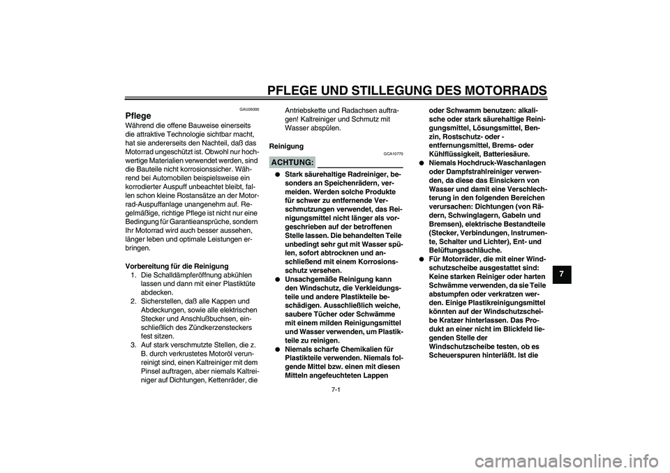 YAMAHA XT660R 2006  Betriebsanleitungen (in German) PFLEGE UND STILLEGUNG DES MOTORRADS
7-1
7
GAU26000
Pflege Während die offene Bauweise einerseits 
die attraktive Technologie sichtbar macht, 
hat sie andererseits den Nachteil, daß das 
Motorrad ung
