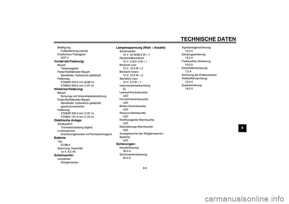 YAMAHA XT660R 2006  Betriebsanleitungen (in German) TECHNISCHE DATEN
8-3
8
Betätigung:
Fußbedienung (rechts)
Empfohlene Flüssigkeit:
DOT 4Vorderrad-Federung:Bauart:
Teleskopgabel
Feder/Stoßdämpfer-Bauart:
Spiralfeder, hydraulisch gedämpft
Federwe