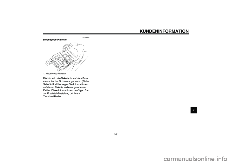 YAMAHA XT660R 2006  Betriebsanleitungen (in German) KUNDENINFORMATION
9-2
9
GAU26540
Modellcode-Plakette 
Die Modellcode-Plakette ist auf dem Rah-
men unter der Sitzbank angebracht. (Siehe 
Seite 3-12.) Übertragen Sie Informationen 
auf dieser Plakett