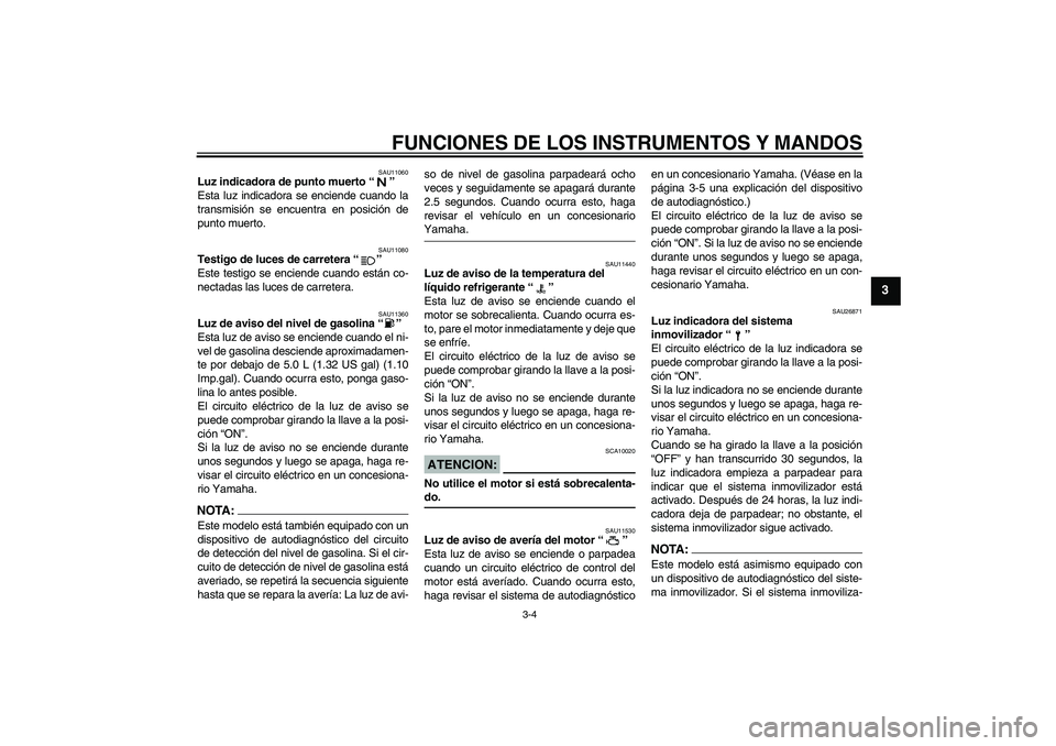 YAMAHA XT660R 2005  Manuale de Empleo (in Spanish) FUNCIONES DE LOS INSTRUMENTOS Y MANDOS
3-4
3
SAU11060
Luz indicadora de punto muerto “” 
Esta luz indicadora se enciende cuando la
transmisión se encuentra en posición de
punto muerto.
SAU11080
