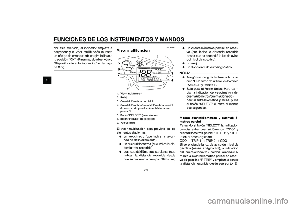 YAMAHA XT660R 2004  Manuale de Empleo (in Spanish) FUNCIONES DE LOS INSTRUMENTOS Y MANDOS
3-5
3
dor está averiado, el indicador empieza a
parpadear y el visor multifunción muestra
un código de error cuando se gira la llave a
la posición “ON”. 