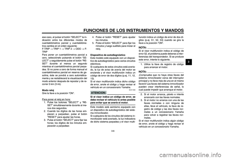 YAMAHA XT660R 2006 Notices Demploi (in French) FUNCIONES DE LOS INSTRUMENTOS Y MANDOS
3-6
3
ese caso, al pulsar el botón “SELECT” la in-
dicación entre los diferentes modos de
cuentakilómetros parcial y cuentakilóme-
tros cambia en el orde YAMAHA XT660R 2006 Notices Demploi (in French) FUNCIONES DE LOS INSTRUMENTOS Y MANDOS
3-6
3
ese caso, al pulsar el botón “SELECT” la in-
dicación entre los diferentes modos de
cuentakilómetros parcial y cuentakilóme-
tros cambia en el orde