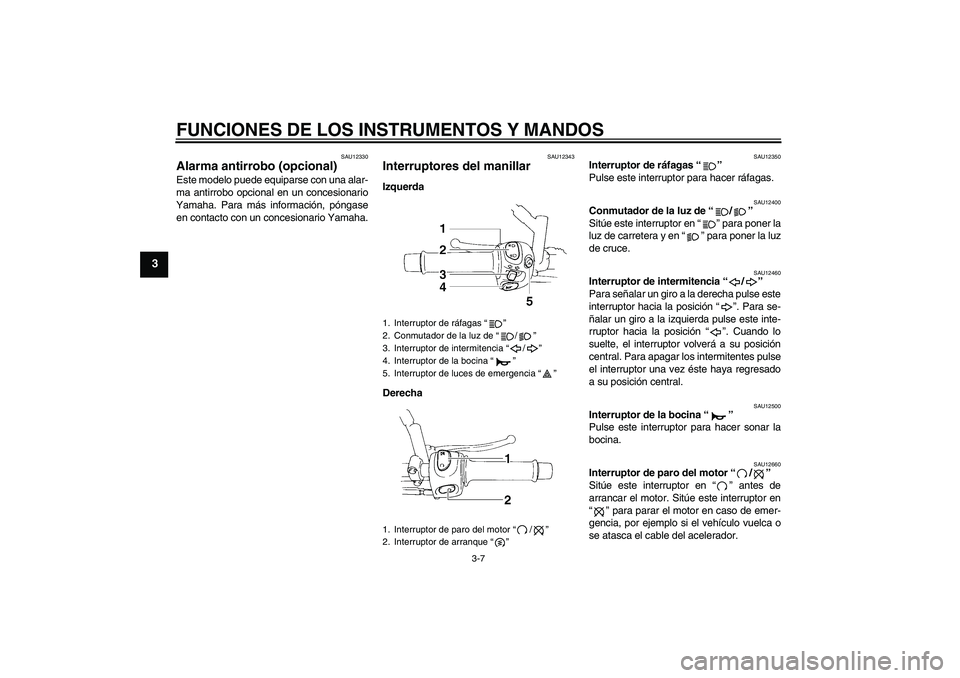 YAMAHA XT660R 2004 Manuale de Empleo (in Spanish) FUNCIONES DE LOS INSTRUMENTOS Y MANDOS
3-7
3
SAU12330
Alarma antirrobo (opcional) Este modelo puede equiparse con una alar-
ma antirrobo opcional en un concesionario
Yamaha. Para más información, p YAMAHA XT660R 2004 Manuale de Empleo (in Spanish) FUNCIONES DE LOS INSTRUMENTOS Y MANDOS
3-7
3
SAU12330
Alarma antirrobo (opcional) Este modelo puede equiparse con una alar-
ma antirrobo opcional en un concesionario
Yamaha. Para más información, p