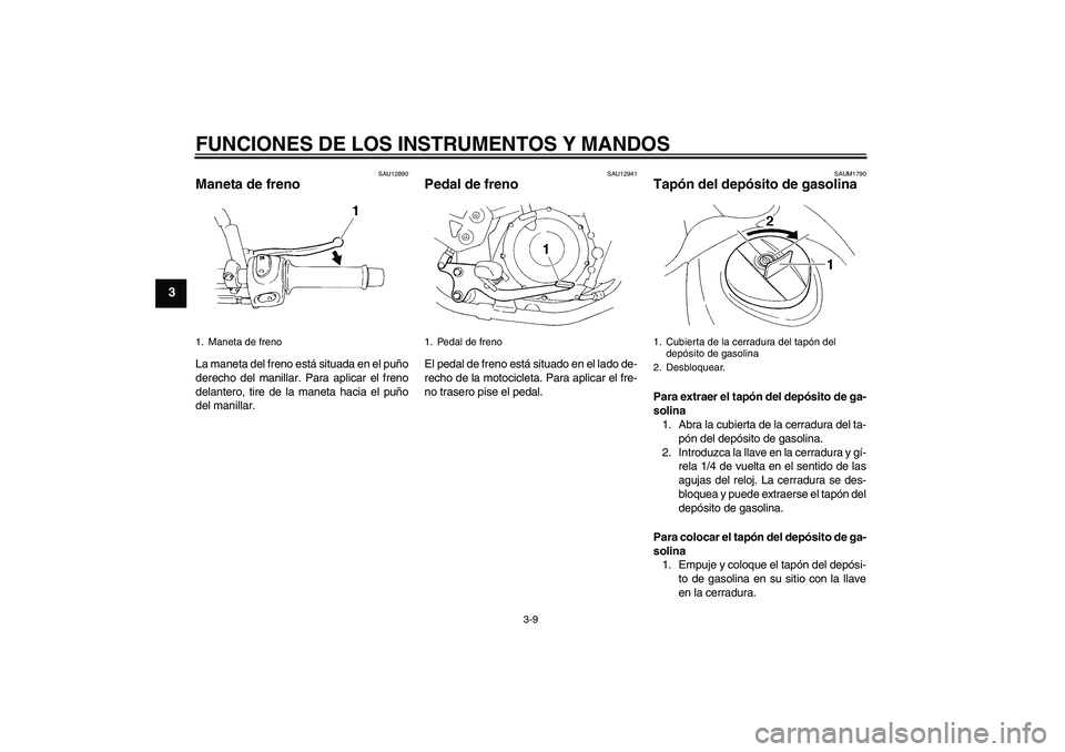 YAMAHA XT660R 2005 Manuale de Empleo (in Spanish) FUNCIONES DE LOS INSTRUMENTOS Y MANDOS
3-9
3
SAU12890
Maneta de freno La maneta del freno está situada en el puño
derecho del manillar. Para aplicar el freno
delantero, tire de la maneta hacia el pu YAMAHA XT660R 2005 Manuale de Empleo (in Spanish) FUNCIONES DE LOS INSTRUMENTOS Y MANDOS
3-9
3
SAU12890
Maneta de freno La maneta del freno está situada en el puño
derecho del manillar. Para aplicar el freno
delantero, tire de la maneta hacia el pu
