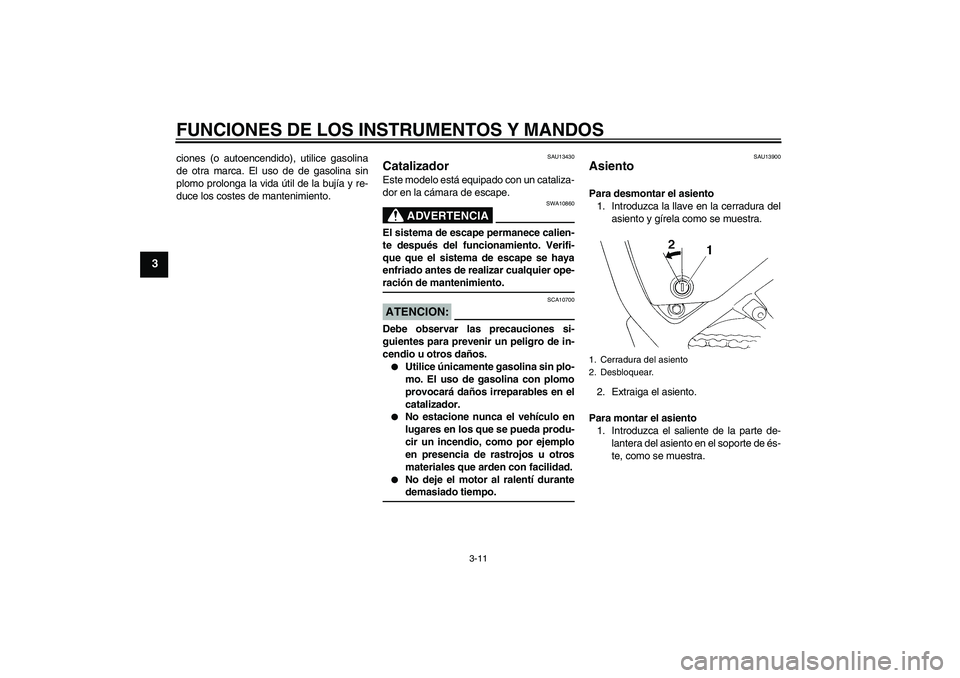 YAMAHA XT660R 2005 Manuale de Empleo (in Spanish) FUNCIONES DE LOS INSTRUMENTOS Y MANDOS
3-11
3
ciones (o autoencendido), utilice gasolina
de otra marca. El uso de de gasolina sin
plomo prolonga la vida útil de la bujía y re-
duce los costes de man YAMAHA XT660R 2005 Manuale de Empleo (in Spanish) FUNCIONES DE LOS INSTRUMENTOS Y MANDOS
3-11
3
ciones (o autoencendido), utilice gasolina
de otra marca. El uso de de gasolina sin
plomo prolonga la vida útil de la bujía y re-
duce los costes de man