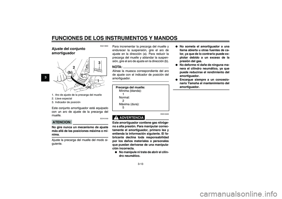 YAMAHA XT660R 2005 Manuale de Empleo (in Spanish) FUNCIONES DE LOS INSTRUMENTOS Y MANDOS
3-13
3
SAU14830
Ajuste del conjunto
amortiguador Este conjunto amortiguador está equipado
con un aro de ajuste de la precarga del
muelle.ATENCION:
SCA10100
No YAMAHA XT660R 2005 Manuale de Empleo (in Spanish) FUNCIONES DE LOS INSTRUMENTOS Y MANDOS
3-13
3
SAU14830
Ajuste del conjunto
amortiguador Este conjunto amortiguador está equipado
con un aro de ajuste de la precarga del
muelle.ATENCION:
SCA10100
No