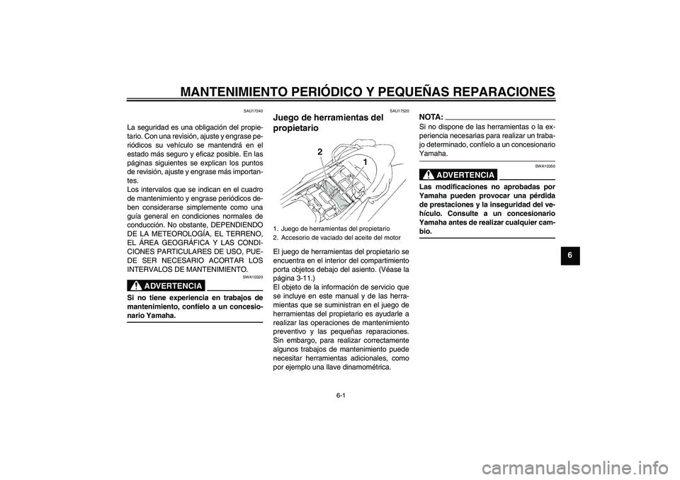 YAMAHA XT660R 2005  Manuale de Empleo (in Spanish) MANTENIMIENTO PERIÓDICO Y PEQUEÑAS REPARACIONES
6-1
6
SAU17240
La seguridad es una obligación del propie-
tario. Con una revisión, ajuste y engrase pe-
riódicos su vehículo se mantendrá en el
e