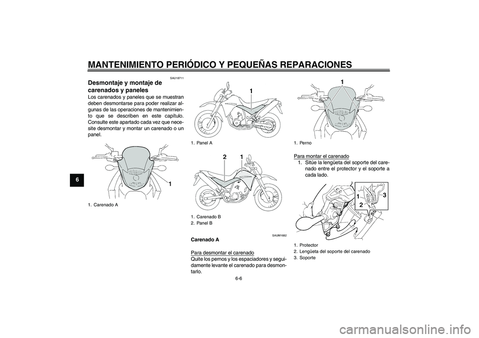 YAMAHA XT660R 2006  Notices Demploi (in French) MANTENIMIENTO PERIÓDICO Y PEQUEÑAS REPARACIONES
6-6
6
SAU18711
Desmontaje y montaje de 
carenados y paneles Los carenados y paneles que se muestran
deben desmontarse para poder realizar al-
gunas de