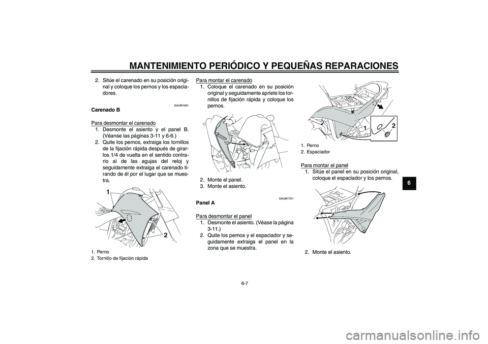 YAMAHA XT660R 2006  Notices Demploi (in French) MANTENIMIENTO PERIÓDICO Y PEQUEÑAS REPARACIONES
6-7
6
2. Sitúe el carenado en su posición origi-
nal y coloque los pernos y los espacia-
dores.
SAUM1691
Carenado B
Para desmontar el carenado1. Des