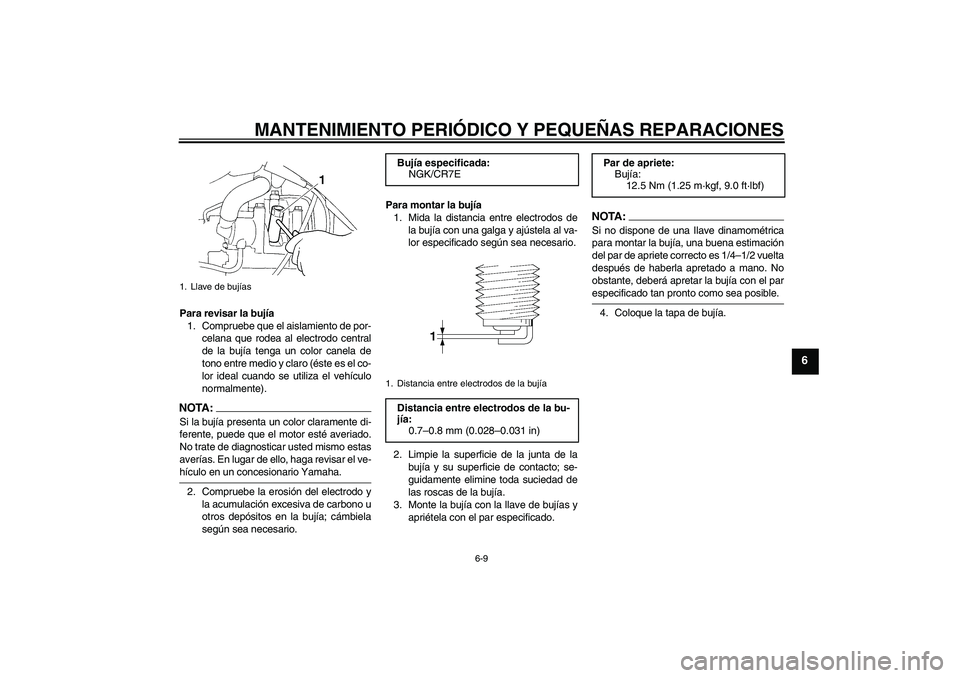 YAMAHA XT660R 2006  Notices Demploi (in French) MANTENIMIENTO PERIÓDICO Y PEQUEÑAS REPARACIONES
6-9
6
Para revisar la bujía
1. Compruebe que el aislamiento de por-
celana que rodea al electrodo central
de la bujía tenga un color canela de
tono 
