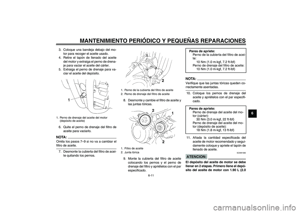 YAMAHA XT660R 2006  Notices Demploi (in French) MANTENIMIENTO PERIÓDICO Y PEQUEÑAS REPARACIONES
6-11
6
3. Coloque una bandeja debajo del mo-
tor para recoger el aceite usado.
4. Retire el tapón de llenado del aceite
del motor y extraiga el perno