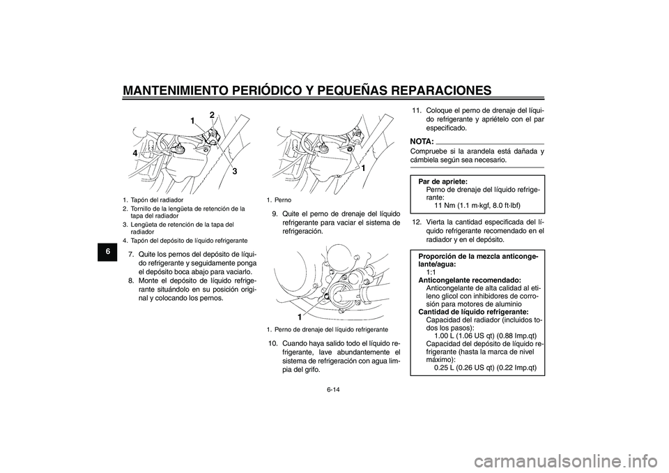 YAMAHA XT660R 2005  Manuale de Empleo (in Spanish) MANTENIMIENTO PERIÓDICO Y PEQUEÑAS REPARACIONES
6-14
6
7. Quite los pernos del depósito de líqui-
do refrigerante y seguidamente ponga
el depósito boca abajo para vaciarlo.
8. Monte el depósito 