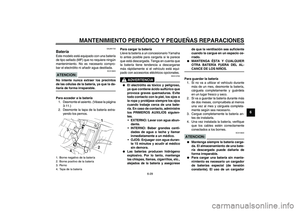 YAMAHA XT660R 2006 Notices Demploi (in French) MANTENIMIENTO PERIÓDICO Y PEQUEÑAS REPARACIONES
6-29
6
SAUM1730
Batería Este modelo está equipado con una batería
de tipo sellado (MF) que no requiere ningún
mantenimiento. No es necesario compr YAMAHA XT660R 2006 Notices Demploi (in French) MANTENIMIENTO PERIÓDICO Y PEQUEÑAS REPARACIONES
6-29
6
SAUM1730
Batería Este modelo está equipado con una batería
de tipo sellado (MF) que no requiere ningún
mantenimiento. No es necesario compr