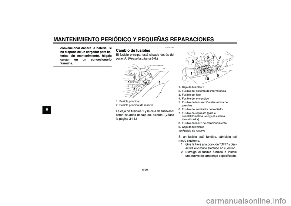 YAMAHA XT660R 2005  Manuale de Empleo (in Spanish) MANTENIMIENTO PERIÓDICO Y PEQUEÑAS REPARACIONES
6-30
6
convencional dañará la batería. Si
no dispone de un cargador para ba-
terías sin mantenimiento, hágala
cargar en un concesionarioYamaha.
S