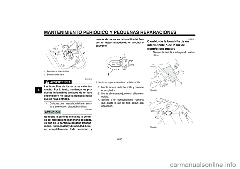 YAMAHA XT660R 2006 Notices Demploi (in French) MANTENIMIENTO PERIÓDICO Y PEQUEÑAS REPARACIONES
6-32
6
ADVERTENCIA
SWA10790
Las bombillas de los faros se calientan
mucho. Por lo tanto, mantenga los pro-
ductos inflamables alejados de un faro
ence YAMAHA XT660R 2006 Notices Demploi (in French) MANTENIMIENTO PERIÓDICO Y PEQUEÑAS REPARACIONES
6-32
6
ADVERTENCIA
SWA10790
Las bombillas de los faros se calientan
mucho. Por lo tanto, mantenga los pro-
ductos inflamables alejados de un faro
ence