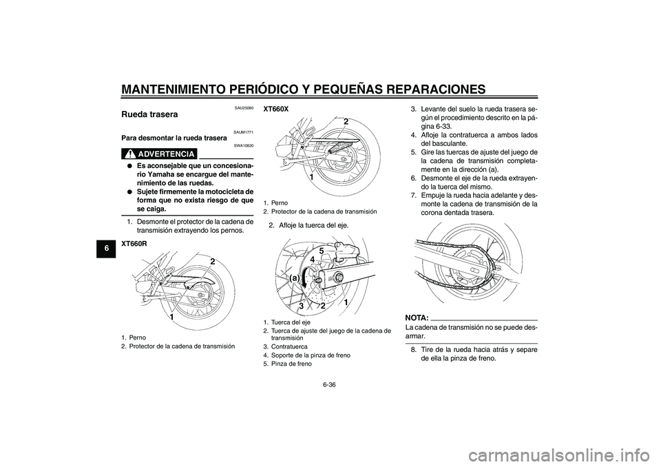 YAMAHA XT660R 2006  Notices Demploi (in French) MANTENIMIENTO PERIÓDICO Y PEQUEÑAS REPARACIONES
6-36
6
SAU25080
Rueda trasera 
SAUM1771
Para desmontar la rueda trasera
ADVERTENCIA
SWA10820

Es aconsejable que un concesiona-
rio Yamaha se encargu