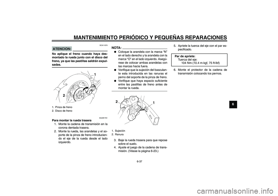 YAMAHA XT660R 2006  Notices Demploi (in French) MANTENIMIENTO PERIÓDICO Y PEQUEÑAS REPARACIONES
6-37
6
ATENCION:
SCA11070
No aplique el freno cuando haya des-
montado la rueda junto con el disco del
freno, ya que las pastillas saldrán expul-sada