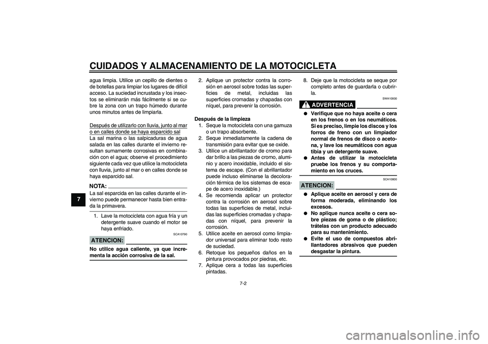 YAMAHA XT660R 2006  Notices Demploi (in French) CUIDADOS Y ALMACENAMIENTO DE LA MOTOCICLETA
7-2
7
agua limpia. Utilice un cepillo de dientes o
de botellas para limpiar los lugares de difícil
acceso. La suciedad incrustada y los insec-
tos se elimi