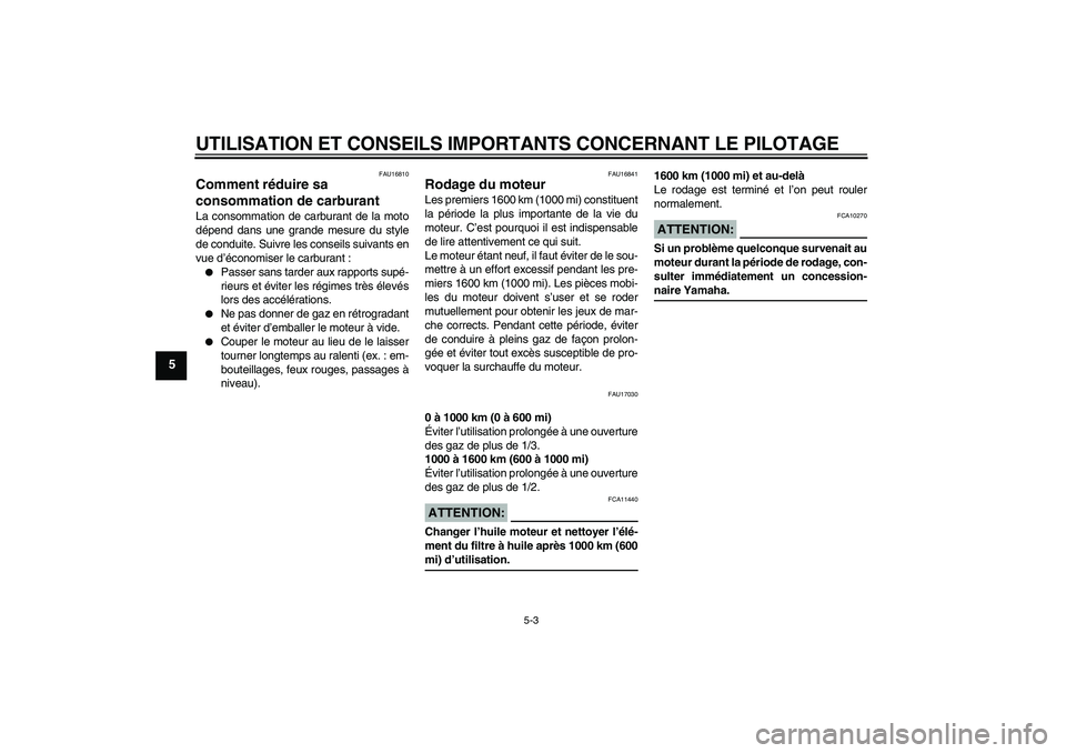 YAMAHA XT660R 2004  Notices Demploi (in French) UTILISATION ET CONSEILS IMPORTANTS CONCERNANT LE PILOTAGE
5-3
5
FAU16810
Comment réduire sa 
consommation de carburant La consommation de carburant de la moto
dépend dans une grande mesure du style
