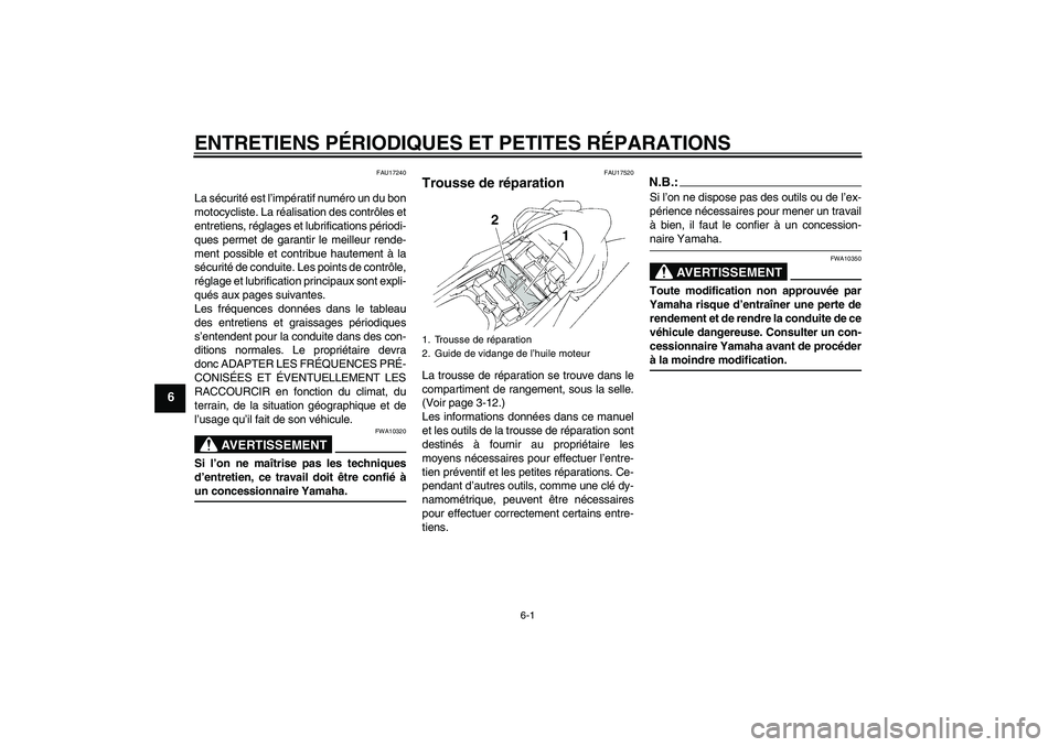 YAMAHA XT660R 2004  Notices Demploi (in French) ENTRETIENS PÉRIODIQUES ET PETITES RÉPARATIONS
6-1
6
FAU17240
La sécurité est l’impératif numéro un du bon
motocycliste. La réalisation des contrôles et
entretiens, réglages et lubrification