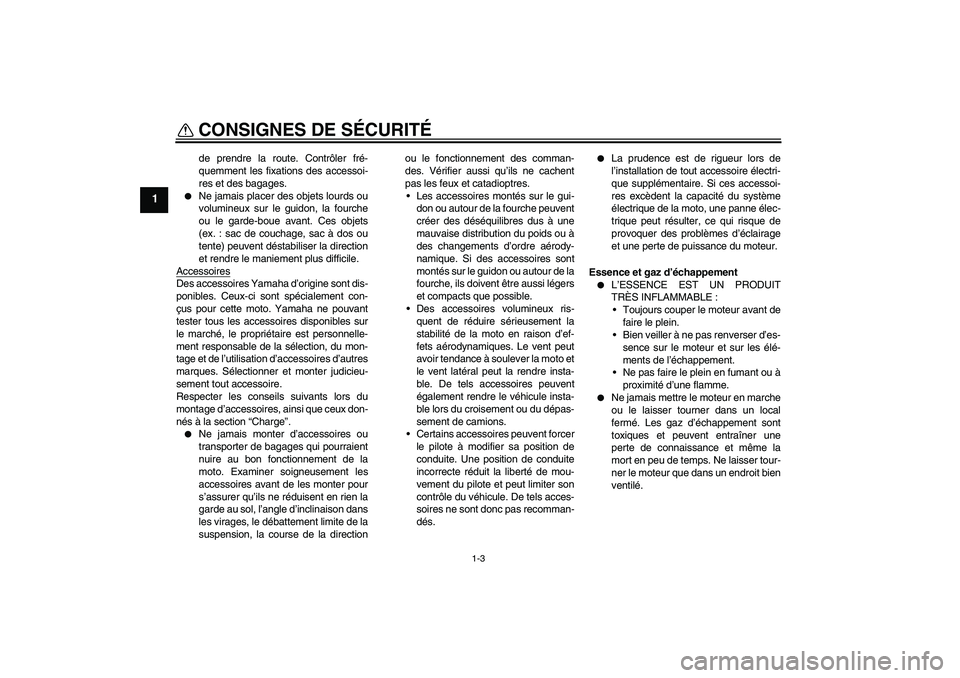 YAMAHA XT660R 2004  Notices Demploi (in French) CONSIGNES DE SÉCURITÉ
1-3
1
de prendre la route. Contrôler fré-
quemment les fixations des accessoi-
res et des bagages.

Ne jamais placer des objets lourds ou
volumineux sur le guidon, la fourch