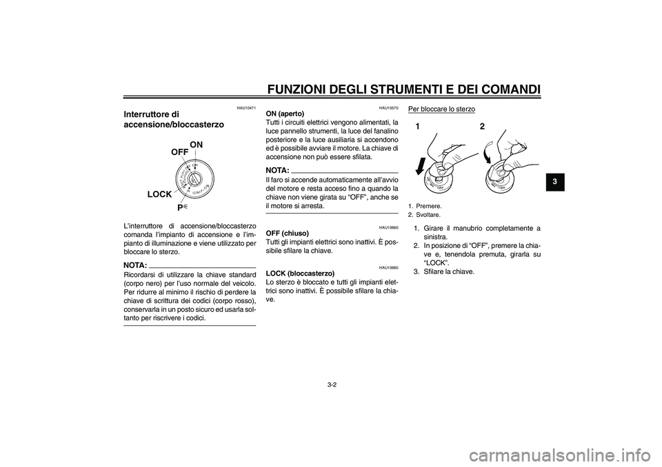 YAMAHA XT660R 2004  Manuale duso (in Italian) FUNZIONI DEGLI STRUMENTI E DEI COMANDI
3-2
3
HAU10471
Interruttore di 
accensione/bloccasterzo L’interruttore di accensione/bloccasterzo
comanda l’impianto di accensione e l’im-
pianto di illumi