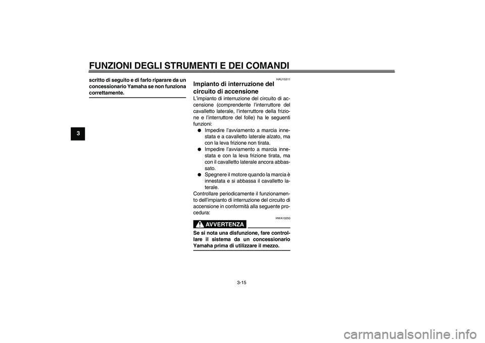 YAMAHA XT660R 2005  Manuale duso (in Italian) FUNZIONI DEGLI STRUMENTI E DEI COMANDI
3-15
3
scritto di seguito e di farlo riparare da un
concessionario Yamaha se non funzionacorrettamente.
HAU15311
Impianto di interruzione del 
circuito di accens