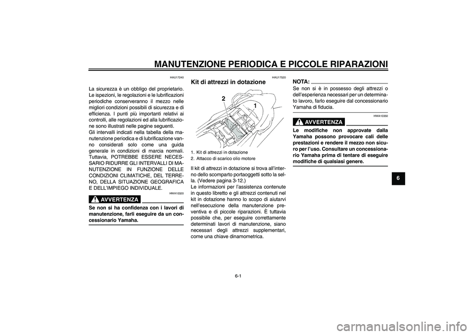 YAMAHA XT660R 2004 Manuale duso (in Italian) MANUTENZIONE PERIODICA E PICCOLE RIPARAZIONI
6-1
6
HAU17240
La sicurezza è un obbligo del proprietario.
Le ispezioni, le regolazioni e le lubrificazioni
periodiche conserveranno il mezzo nelle
miglio YAMAHA XT660R 2004 Manuale duso (in Italian) MANUTENZIONE PERIODICA E PICCOLE RIPARAZIONI
6-1
6
HAU17240
La sicurezza è un obbligo del proprietario.
Le ispezioni, le regolazioni e le lubrificazioni
periodiche conserveranno il mezzo nelle
miglio