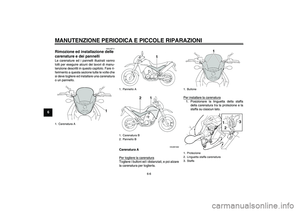 YAMAHA XT660R 2004  Manuale duso (in Italian) MANUTENZIONE PERIODICA E PICCOLE RIPARAZIONI
6-6
6
HAU18711
Rimozione ed installazione delle 
carenature e dei pannelli Le carenature ed i pannelli illustrati vanno
tolti per eseguire alcuni dei lavor