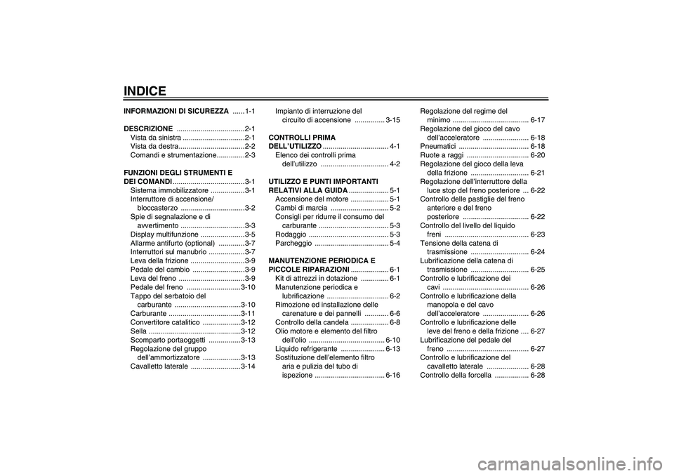 YAMAHA XT660R 2005  Manuale duso (in Italian) INDICEINFORMAZIONI DI SICUREZZA ......1-1
DESCRIZIONE ..................................2-1
Vista da sinistra ...............................2-1
Vista da destra.................................2-2
Com