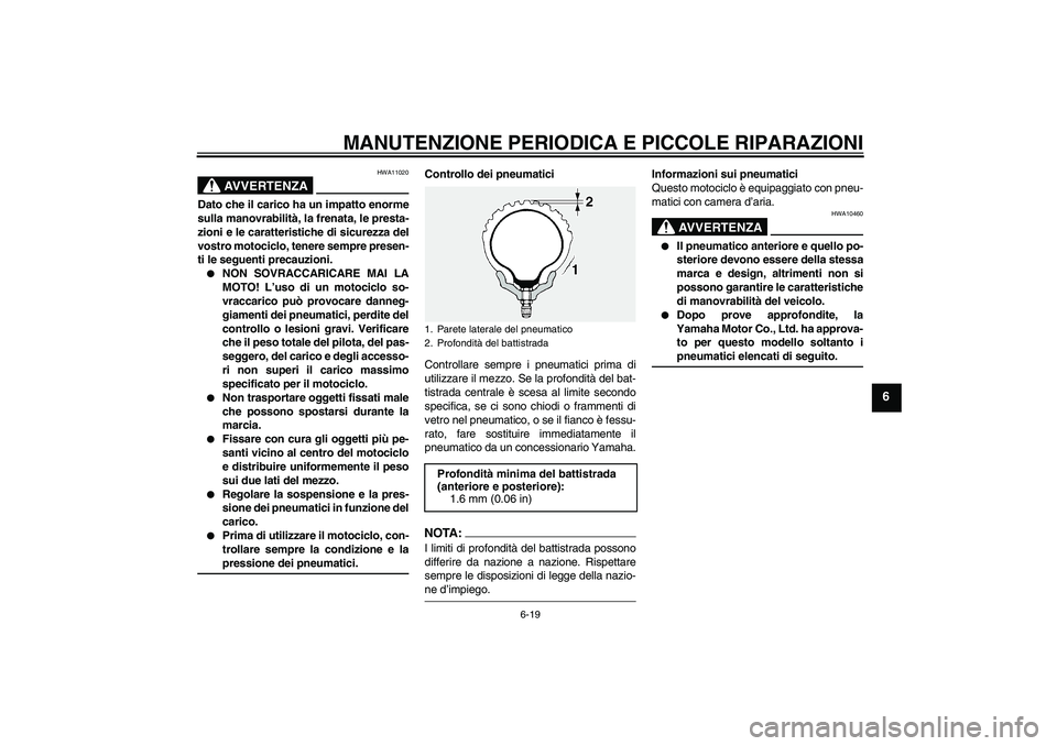 YAMAHA XT660R 2004  Manuale duso (in Italian) MANUTENZIONE PERIODICA E PICCOLE RIPARAZIONI
6-19
6
AVVERTENZA
HWA11020
Dato che il carico ha un impatto enorme
sulla manovrabilità, la frenata, le presta-
zioni e le caratteristiche di sicurezza del