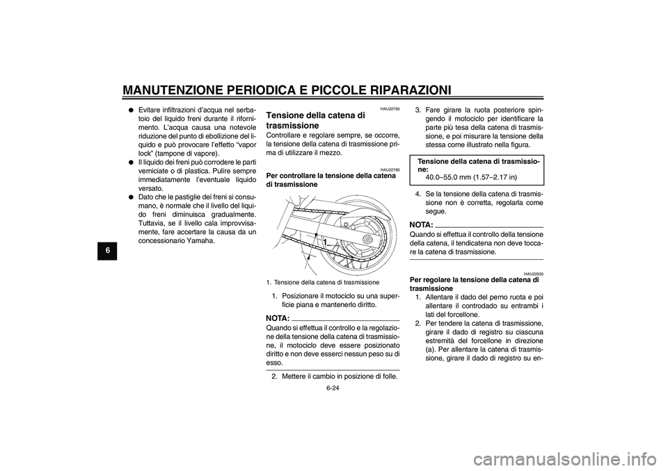 YAMAHA XT660R 2004  Manuale duso (in Italian) MANUTENZIONE PERIODICA E PICCOLE RIPARAZIONI
6-24
6

Evitare infiltrazioni d’acqua nel serba-
toio del liquido freni durante il riforni-
mento. L’acqua causa una notevole
riduzione del punto di e