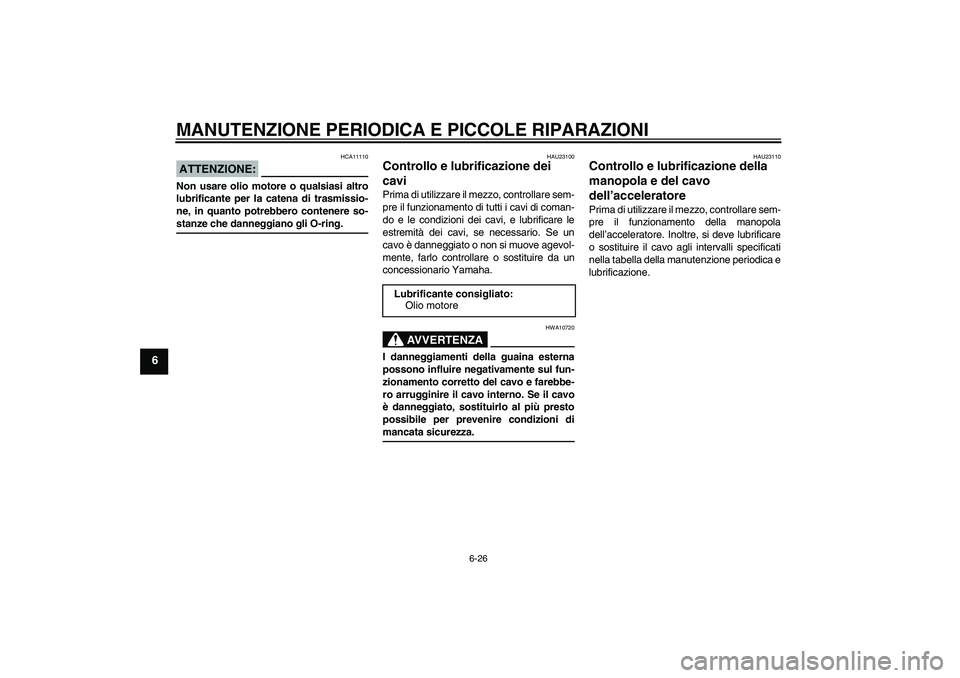 YAMAHA XT660R 2004  Manuale duso (in Italian) MANUTENZIONE PERIODICA E PICCOLE RIPARAZIONI
6-26
6
ATTENZIONE:
HCA11110
Non usare olio motore o qualsiasi altro
lubrificante per la catena di trasmissio-
ne, in quanto potrebbero contenere so-stanze 