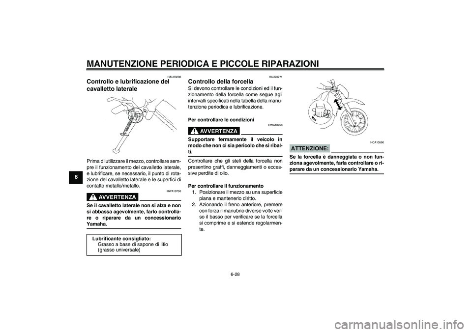 YAMAHA XT660R 2004  Manuale duso (in Italian) MANUTENZIONE PERIODICA E PICCOLE RIPARAZIONI
6-28
6
HAU23200
Controllo e lubrificazione del 
cavalletto laterale Prima di utilizzare il mezzo, controllare sem-
pre il funzionamento del cavalletto late