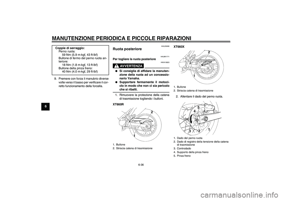 YAMAHA XT660R 2004  Manuale duso (in Italian) MANUTENZIONE PERIODICA E PICCOLE RIPARAZIONI
6-36
6
9. Premere con forza il manubrio diverse
volte verso il basso per verificare il cor-
retto funzionamento della forcella.
HAU25080
Ruota posteriore 

