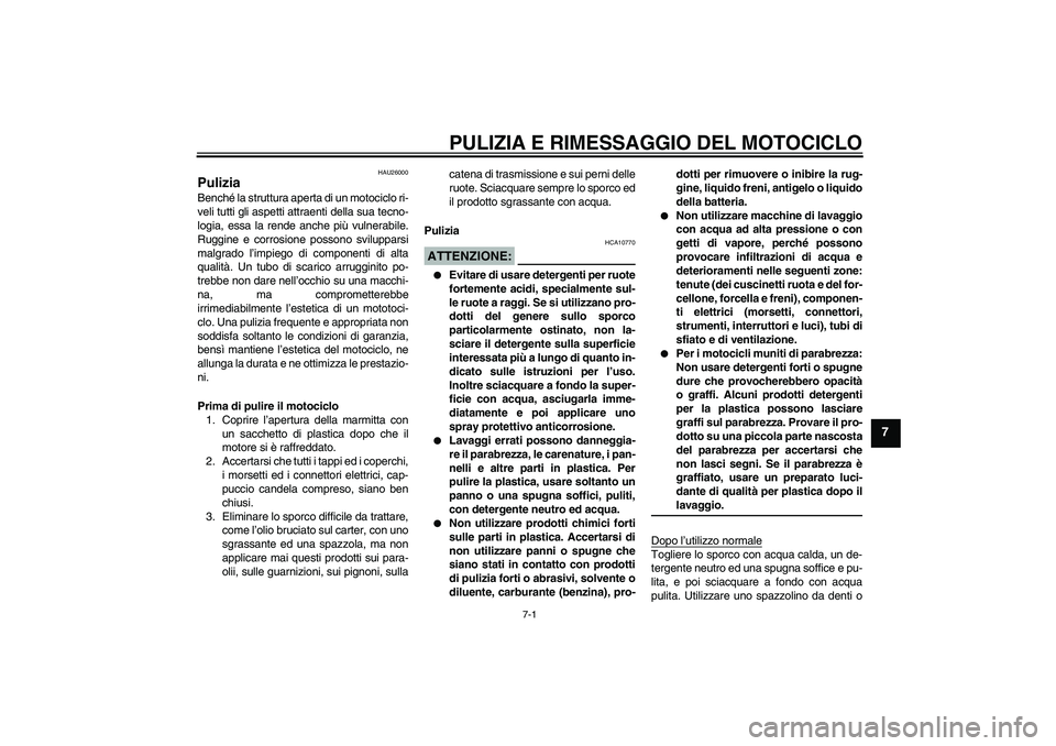 YAMAHA XT660R 2004  Manuale duso (in Italian) PULIZIA E RIMESSAGGIO DEL MOTOCICLO
7-1
7
HAU26000
Pulizia Benché la struttura aperta di un motociclo ri-
veli tutti gli aspetti attraenti della sua tecno-
logia, essa la rende anche più vulnerabile