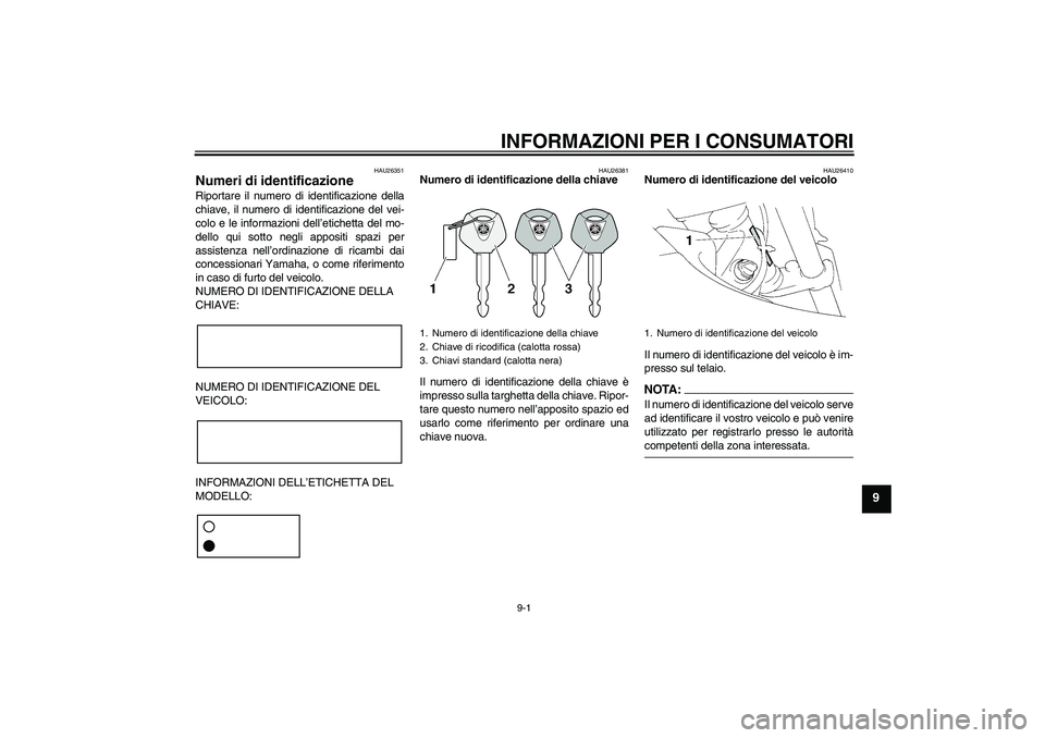YAMAHA XT660R 2004 Manuale duso (in Italian) INFORMAZIONI PER I CONSUMATORI
9-1
9
HAU26351
Numeri di identificazione Riportare il numero di identificazione della
chiave, il numero di identificazione del vei-
colo e le informazioni dell’etichet YAMAHA XT660R 2004 Manuale duso (in Italian) INFORMAZIONI PER I CONSUMATORI
9-1
9
HAU26351
Numeri di identificazione Riportare il numero di identificazione della
chiave, il numero di identificazione del vei-
colo e le informazioni dell’etichet